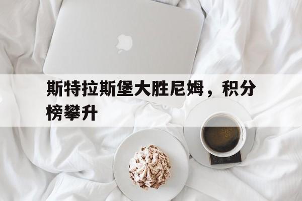 关于斯特拉斯堡大胜尼姆，积分榜攀升的信息