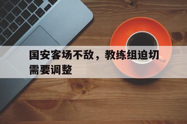 国安客场不敌，教练组迫切需要调整