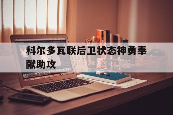 科尔多瓦联后卫状态神勇奉献助攻的简单介绍